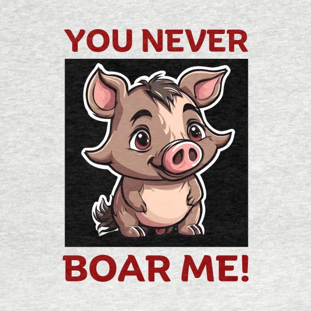 You Never Boar Me | Boar Pun by Allthingspunny